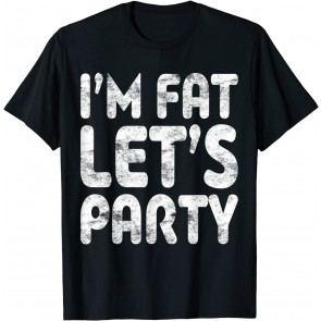 I'm Fat Let's Party T-Shirt