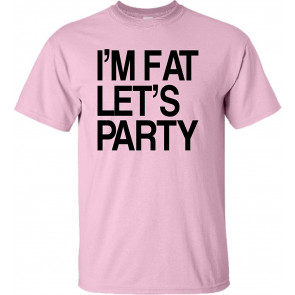 I'm Fat Let's Party T-Shirt