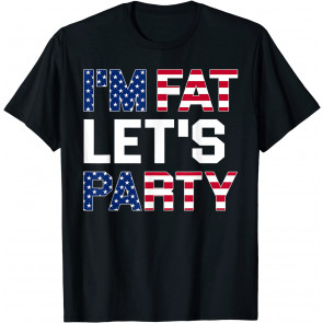 I'm Fat Let's Party T-Shirt