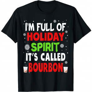 I'm Full Of Holiday Spirit Called Bourbon Christmas Drinking T-Shirt