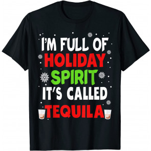 I'm Full Of Holiday Spirit Called Tequila Christmas Drinking T-Shirt
