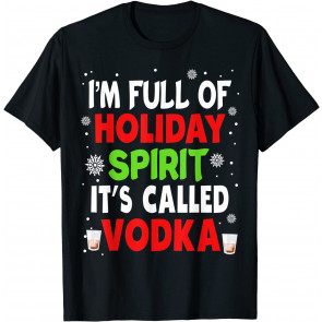 I'm Full Of Holiday Spirit Called Vodka Christmas Drinking T-Shirt