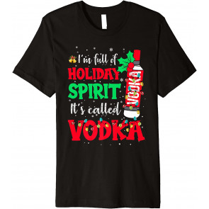 I'm Full Of Holiday Spirit It's Called Vodka T-Shirt