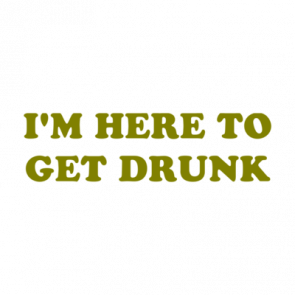 Im Here To Get Drunk Shirt