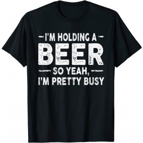 I'm Holding A Beer Drink-ing T-Shirt