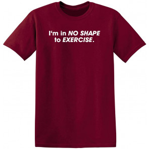 I'm In No Shape To Exercise T-Shirt