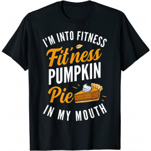 I'm Into Fitness Pumpkin Pie In My Mouth T-Shirt