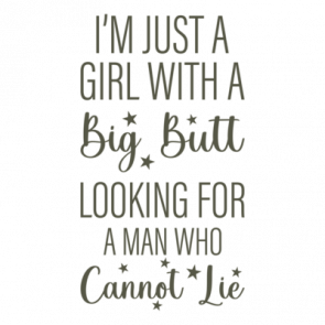Im Just A Girl With A Big Butt Looking For A Man Who Cannot Lie  Funny Ladies Tshirt
