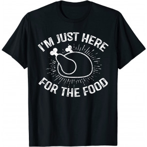 I'm Just Here For The Food T-Shirt