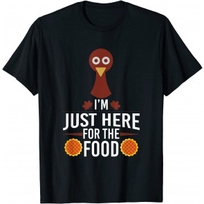 I'm Just Here For The Food T-Shirt