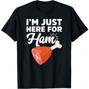 I'm Just Here For The Ham - Food Meat Gift T-Shirt