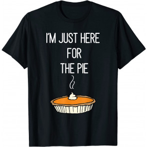 I'm Just Here For The Pie  T-Shirt