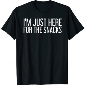 I'M JUST HERE FOR THE SNACKS  T-Shirt
