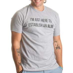I'm Just Here To Establish An Alibi T-Shirt