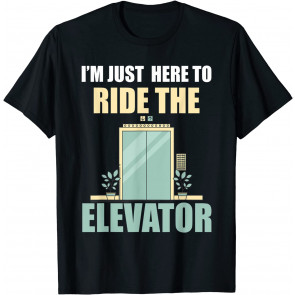 I'm Just Here To Ride The Elevator T-Shirt