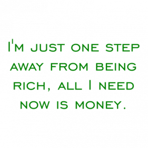 Im Just One Step Away From Being Rich All I Need Now Is Money Shirt
