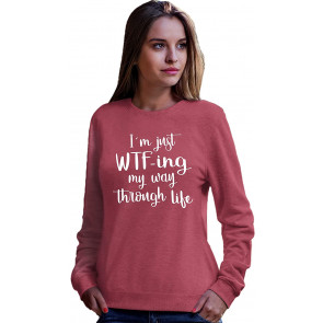 I'm Just WTF-ING My Way Through Life Sweat T-Shirt