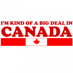 Im Kind Of A Big Deal In Canada Tshirt