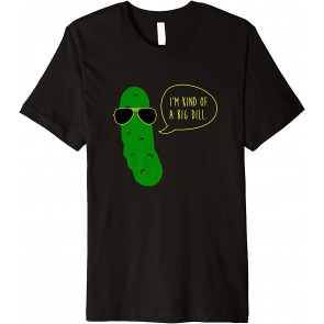 I'm Kind Of A Big Dill T-Shirt