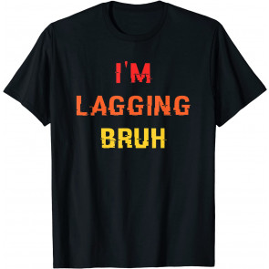 I'm Lagging Bruh  T-Shirt