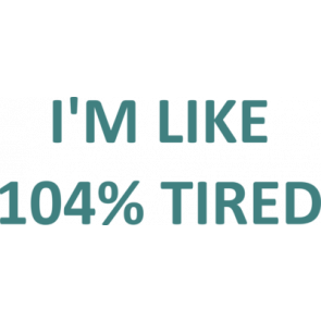 Im Like 104 Tired Tshirt