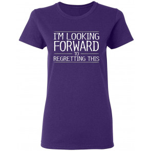 I'm Looking Forward To Regretting T-Shirt