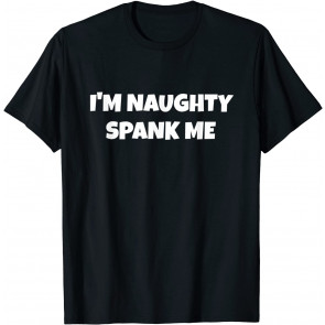 I'm Naughty Spank Me Hotwife Clothing Swinger T-Shirt