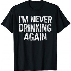 I'm Never Drinking Again T-Shirt