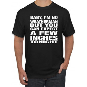 I'm No Weatherman But You Can Expect A Few Inches Tonight R-Rated Humor T-Shirt