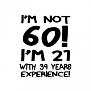 Im Not 60 Im 21 With 39 Years Experience Tshirt