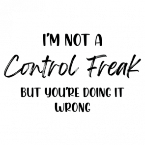 Im Not A Control Freak But Youre Doing It Wrong  Funny Sarcastic Tshirt