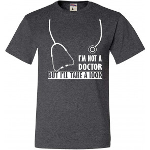 I'm Not A Doctor But I'll Take A Look T-Shirt