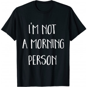 I'm Not A Morning Person T-Shirt