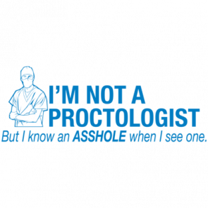 Im Not A Proctologist But I Do Know An Asshole When I See One Tshirt