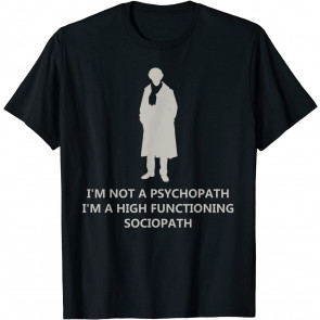 I'm Not A Psychopath I'm A High Functioning Sociopath  T-Shirt