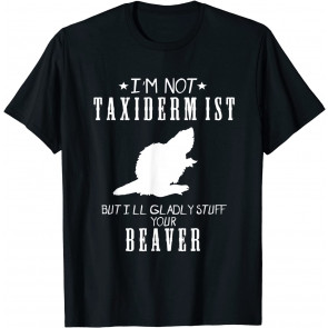 I'm Not A Taxidermist Gladly Stuff Beaver Country T-Shirt