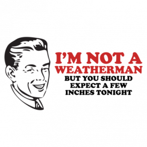 Im Not A Weatherman But You Should Expect A Few Inches Tonight Shirt