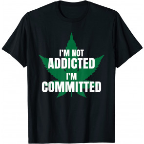 I'm Not Addicted I'm Committed T-Shirt