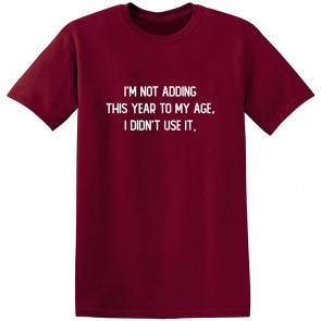 I'm Not Adding This Year To My Age T-Shirt