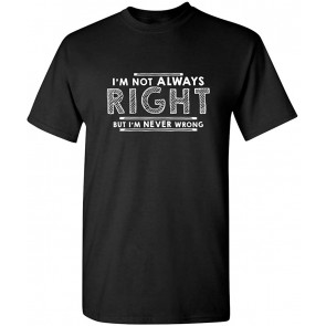 I'm Not Always Right Never Wrong T-Shirt