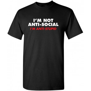I'm Not Anti Social I'm Stupid T-Shirt