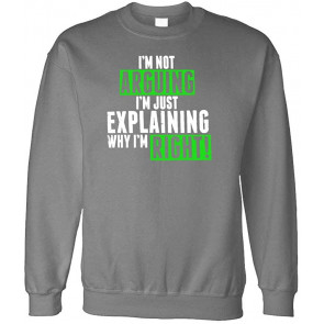 I'm NOT Arguing - I'm Explaining Why I'm Right - Fleece Sweat T-Shirt