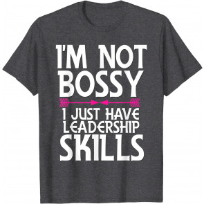 I'm Not Bossy I Have Leadership Skills  T-Shirt
