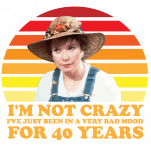 Im Not Crazy Ive Just Been In A Very Bad Mood For 40 Years  Steal Magnolia  80s Tshirt