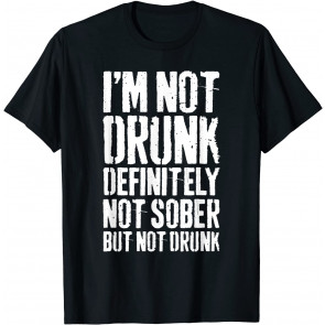 I'm Not Drunk Definitely Not Sober But Not Drunk T-Shirt