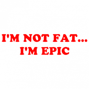 Im Not Fat Im Epic Shirt