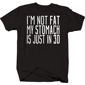 I'm Not Fat My Stomach Is Just In 3D T-Shirt