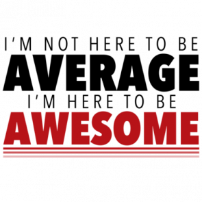 Im Not Here To Be Average  Im Here To Be Awesome  Funny Tshirt