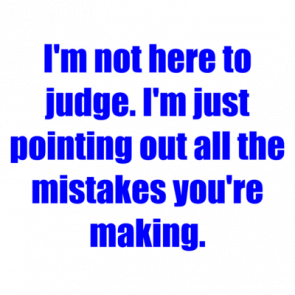 Im Not Here To Judge Im Just Pointing Out All The Mistakes Youre Making Shirt