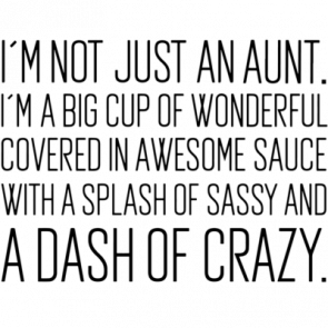 Im Not Just An Aunt Im A Big Cup Of Wonderful Covered In Awesome Sauce With A Splash Of Sassy And A Dash Of Crazy Funny Aunt Tshirt